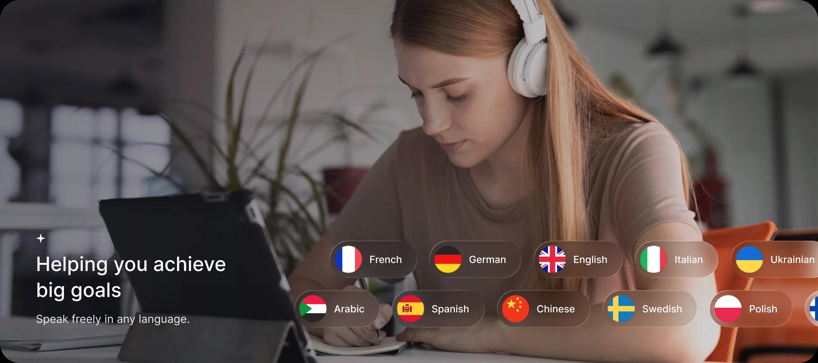 Helping you achieve big goals, speak freely in any language
